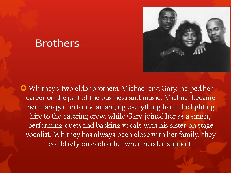 Brothers Whitney's two elder brothers, Michael and Gary, helped her career on the part